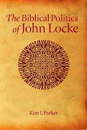 Biblical Politics of John Locke H/C by Kim Ian Parker