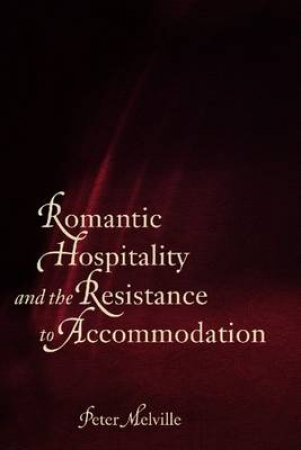 Romantic Hospitality and the Resistance to Accommodation H/C by Peter Melville