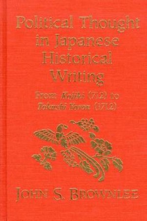 Political Thought in Japanese Historical Writing H/C by John S. Brownlee