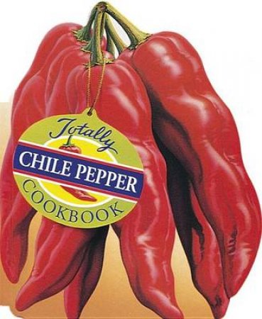 Totally Cookbooks Chile Peppers by Karen Gillingham & Helene Siegel