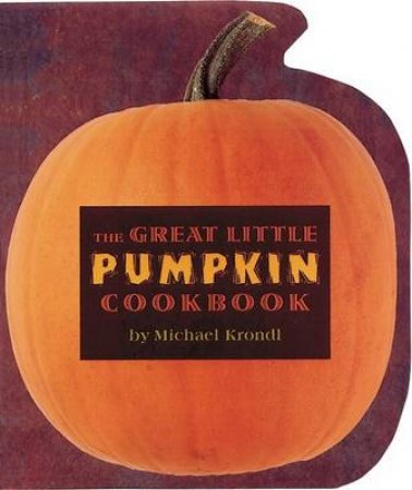 The Great Little Pumpkin Cookbook by Michael Krondl