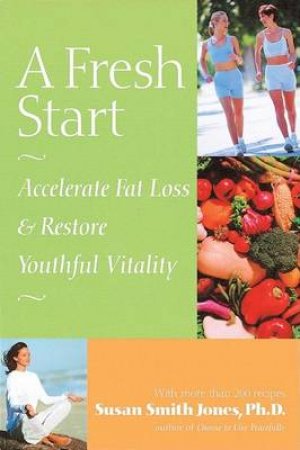A Fresh Start: Tips & Recipes To Accelerate Fat Loss & Restore Vitality by Susan Smith Jones