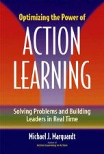 Optimizing The Power of Action Learning Solving Problems and Building Leaders in Real Time