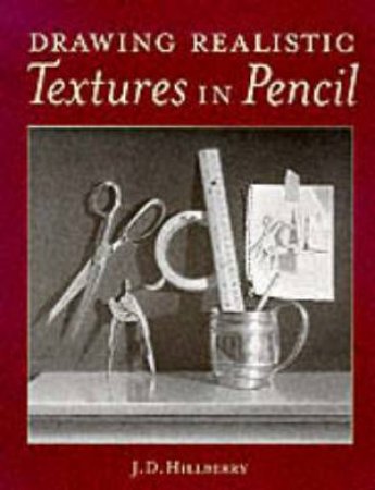 Drawing Realistic Textures in Pencil by J. D. Hillberry