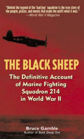The Black Sheep: The Definitive Account Of Marine Fighting Squadron 214 In World War II by Bruce Gamble