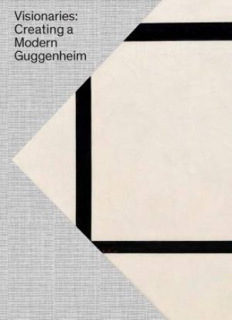 Visionaries: Creating A Modern Guggenheim by Megan Fontanella & Vivien