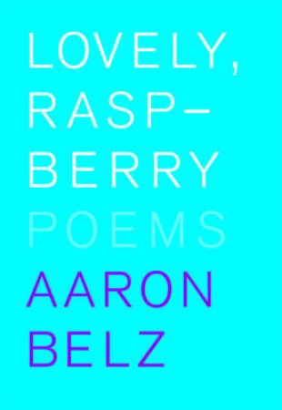 Lovely, Raspberry: Poems by Aaron Belz