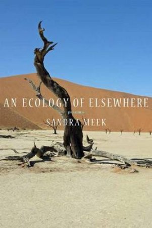 An Ecology Of Elsewhere Poems by Sandra Meek