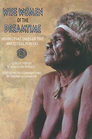 Wise Women Of The Dreamtime by Joanna Lambert, K Langloh & Parker