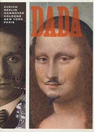 Dada: Zurich, Berlin,Hanover,Cologne,New York,Paris by Leah Dickerman