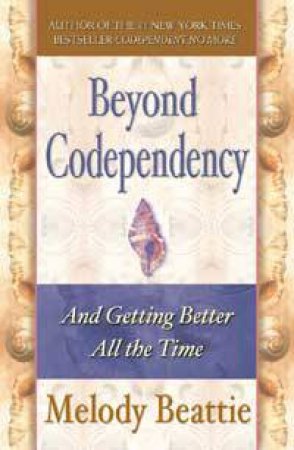 Beyond Codependency: And Getting Better All the Time by Melody Beattie