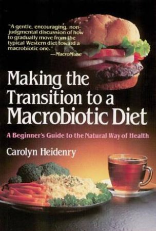 Making The Transition To A Macrobiotic Diet by Carolyn Heidenry