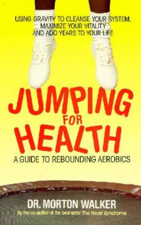 Jumping For Health: A Guide To Rebounding Aerobics by Morton Walker