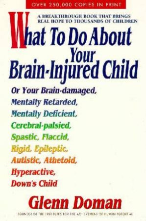 What To Do About Your Brain-Injured Child by Glenn Doman