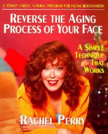 Reverse The Aging Process Of Your Face by Rachel Perry