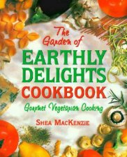 A Garden Of Earthly Delights Cookbook Gourmet Vegetarian Cooking