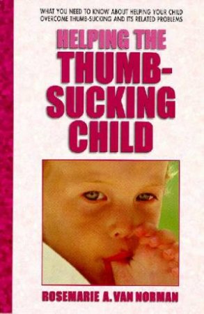 Helping The Thumb-Sucking Child by Rosemary Van Norman