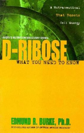 D Ribose: What You Need To Know by Edmund R Burke