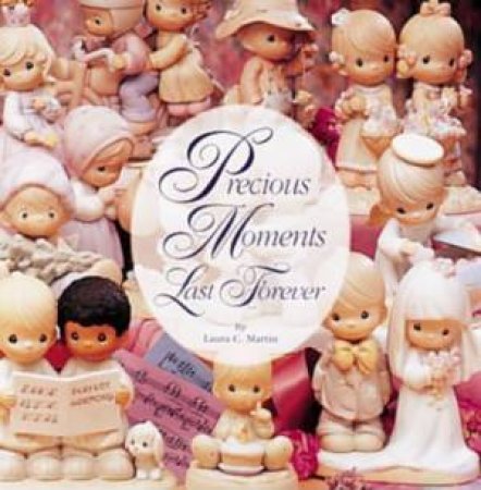 Precious Moments Last Forever by Laura C. Martin & Carolyn Jones
