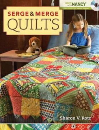 Serge and Merge Quilts by SHARON V. ROTZ