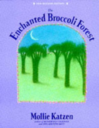 The Enchanted Broccoli Forest by Mollie Katzen