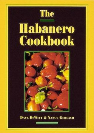 The Habanero Cookbook by Dave Dewitt & Nancy Gerlach