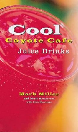 Coyote's Cool Juice Drinks by Mark Miller & John Harrison