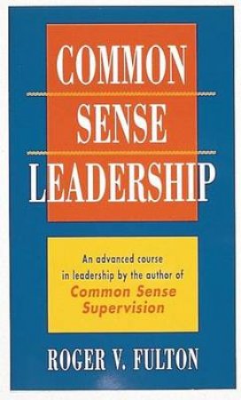 Common Sense Leadership by Roger Fulton
