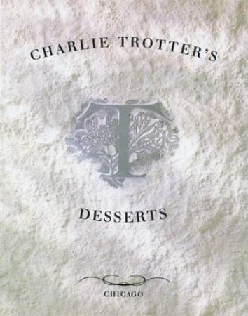 Charlie Trotter's Desserts by Charlie Trotter