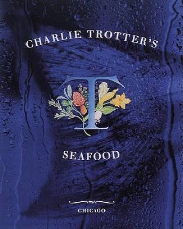 Charlie Trotter's Seafood by Charlie Trotter
