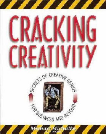Cracking Creativity by Michael Michalko