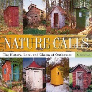 Nature Calls:The History, Lore And Charm Of The Outhouse by Dottie Booth