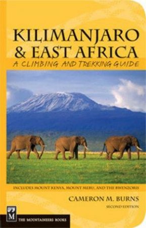 Kilimanjaro And East Africa: A Climbing And Trekking Guide 2nd Ed by Cameron Burns