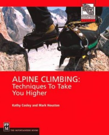Alpine Climbing: Techniques To Take You Higher by Kathy Cosley