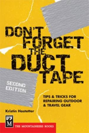 Don't Forget The Duct Tape: Tips & Tricks For Repairing & Maintaining Outdoor & Travel Gear - 2 Ed by Kristin Hostetter
