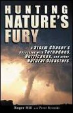 Hunting Natures Fury A Storm Chasers Obsession With Tornadoes Hurricanes and Natural Disasters