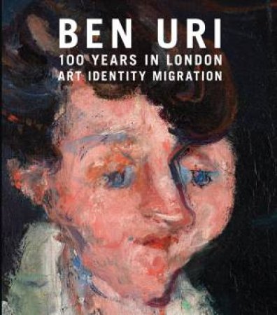 Ben Uri: 100 Years In London - Art, Identity And Migration by Sarah MacDougall & Rachel Dickson