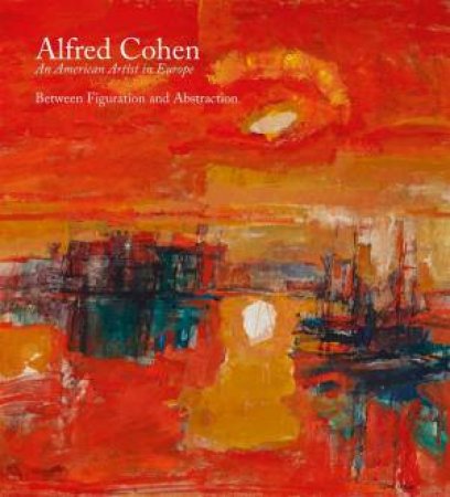 Alfred Cohen: An American Artist In Europe by Max Saunders & Sarah Macdougall