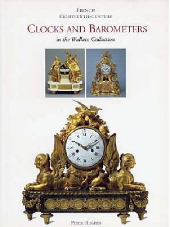 French Eighteenth-Century Clocks And Barometers In The Wallace Collection by Peter J. E. Hughes