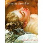 Francois Boucher  Seductive Visions