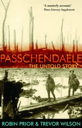 Passchendaele: The Untold Story by Robin Prior & Trevor Wilson