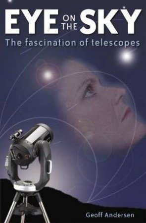 Eye On The Sky: The Fascination Of Telescopes by Geoff Andersen