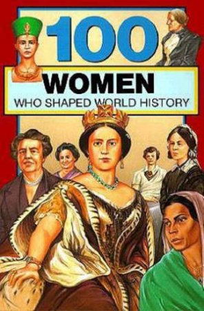 100 Women Who Shaped World History by Gail Meyer Rolka