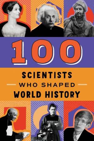100 Scientists Who Shaped World History by John Hudson Tiner