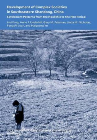 Development of Complex Societies in Southeastern Shandong, China by Hui Fang & Anne P Underhill & Gary M Feinman & Linda M. Nicholas & Fengshi Luan & Haiguang Yu