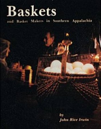 Baskets and Basketmakers in Southern Appalachia by IRWIN JOHN RICE