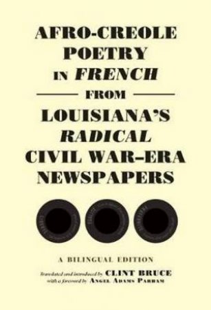 Afro-Creole Poetry In French From Louisiana's Radical Civil War-Era News by Clint Bruce