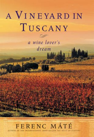 Vineyard in Tuscany: A Wine Lover's Dream by Ferenc Mate
