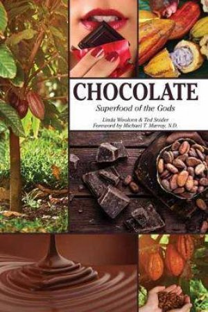 Chocolate: Superfood Of The Gods by Linda Woolven & Ted Snider