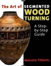 Art of Segmented Wood Turning A StepbyStep Guide